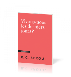 Vivons-nous les derniers jours ? - Robert C. Sproul