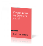 Vivons-nous les derniers jours ? - Robert C. Sproul
