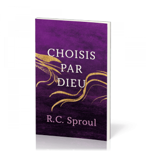 Choisis par Dieu - Robert C. Sproul