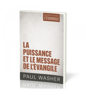 La puissance et le message de l'Évangile - Paul Washer