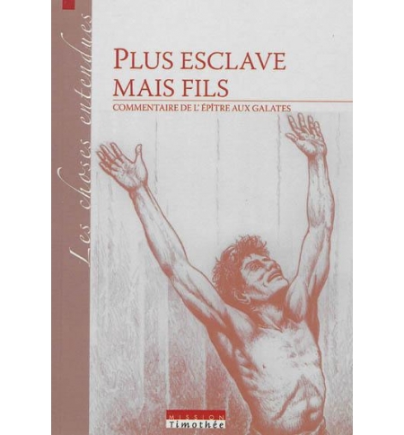 Plus esclave mais fils - Commentaire de l'épître aux Galates Plus esclave mais fils - Commentaire de l'épître aux Galates