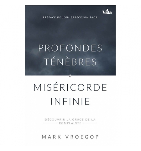Profondes ténèbres, miséricorde infinie - Mark Vroegop Profondes ténèbres, miséricorde infinie - Mark Vroegop
