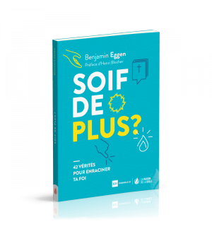 Soif de plus? 42 vérités pour enraciner ta foi - Benjamin Eggen