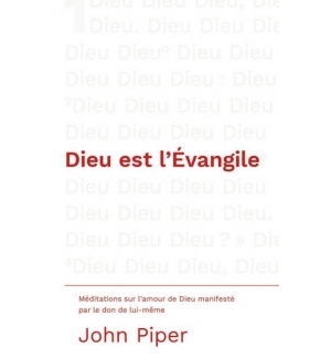 Dieu est l'Évangile - John Piper