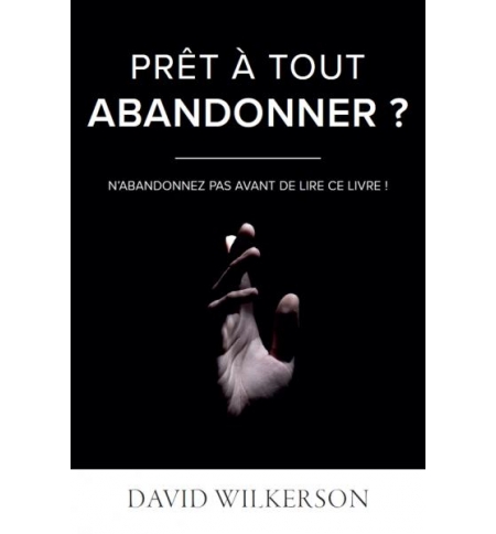 Prêt à tout abandonner ? - David Wilkerson Prêt à tout abandonner ? - David Wilkerson