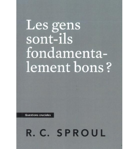 Les gens sont-ils fondamentalement bons ?- Robert Charles Sproul Les gens sont-ils fondamentalement bons ?- Robert Charles Sproul