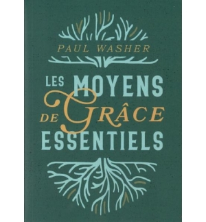 Les moyens de grâce essentiels - Paul Washer