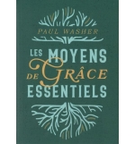 Les moyens de grâce essentiels - Paul Washer