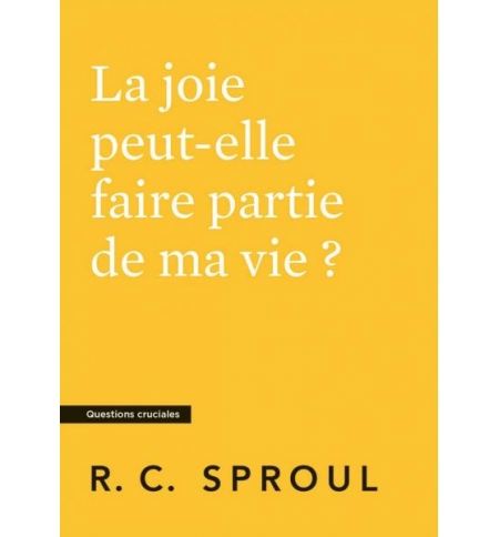 La joie peut-elle faire partie de ma vie ?- Robert Charles Sproul La joie peut-elle faire partie de ma vie ?- Robert Charles Sproul