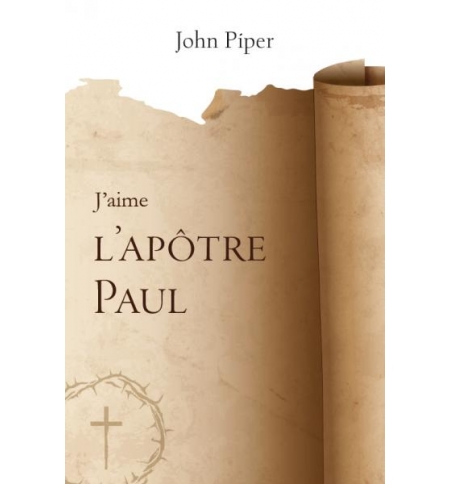 J'aime l'apôtre Paul - John Piper J'aime l'apôtre Paul - John Piper