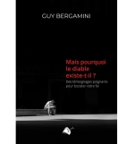 Mais pourquoi le diable existe-t-il ? - Guy Bergamini