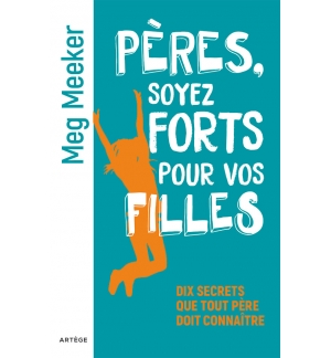 Pères, soyez forts pour vos filles - Meg Meeker