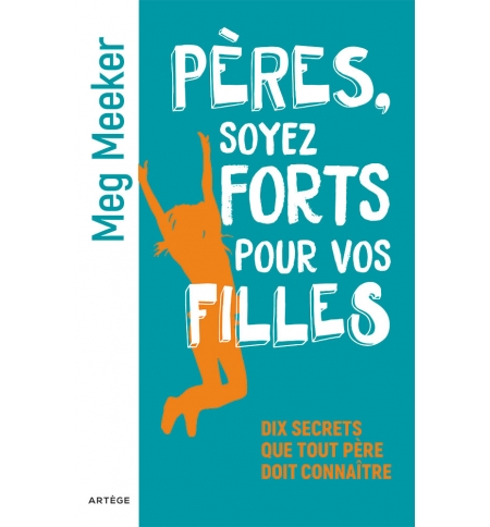 Pères, soyez forts pour vos filles - Meg Meeker Pères, soyez forts pour vos filles - Meg Meeker