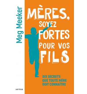 Mères, soyez fortes pour vos fils - Meg Meeker