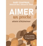 Aimer un proche atteint d’Alzheimer -Ed Shaw – Deborah Barr – Gary Chapman