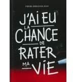 J'ai eu la chance de rater ma vie - Pierre-Emmanuel Jean