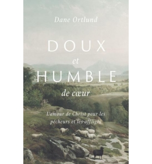 Doux et humble de coeur L'amour de Christ pour les pécheurs et les affligés