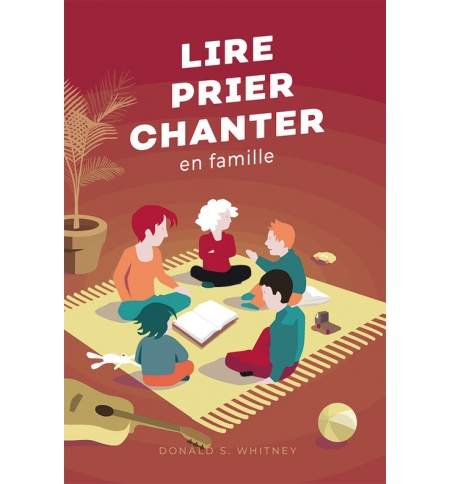 Lire prier chanter en famille - Donald Whitney Lire prier chanter en famille - Donald Whitney