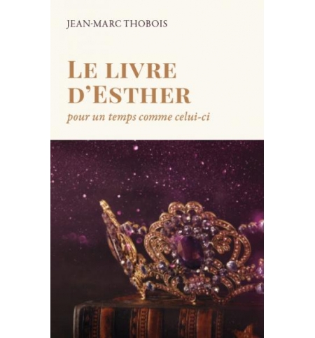 Le livre d'Esther Pour un temps comme celui-ci - Jean-Marc Thobois Le livre d'Esther Pour un temps comme celui-ci - Jean-Marc Thobois