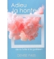 Adieu la honte ! De la fuite à la guérison - Denise Pass