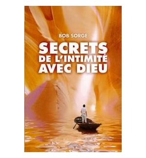Secrets de l'intimité avec Dieu - Bob Sorge