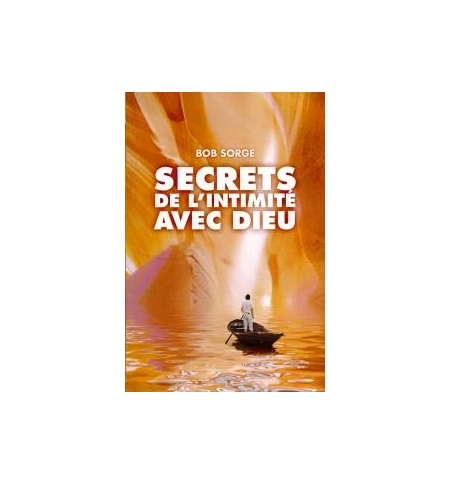 Secrets de l'intimité avec Dieu - Bob Sorge
