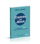 Centrés sur Jésus - Steve A. Brown