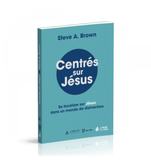 Centrés sur Jésus - Steve A. Brown