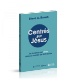 Centrés sur Jésus - Steve A. Brown