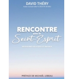 Rencontre avec le Saint Esprit Découvrez celui qui vit en vous - David Théry