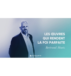 Les oeuvres qui rendent la foi parfaite - Bertrand Huetz MP3
