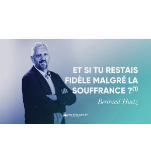 Et si tu restais fidèle malgré la souffrance ? (1) - Bertrand Huetz MP3