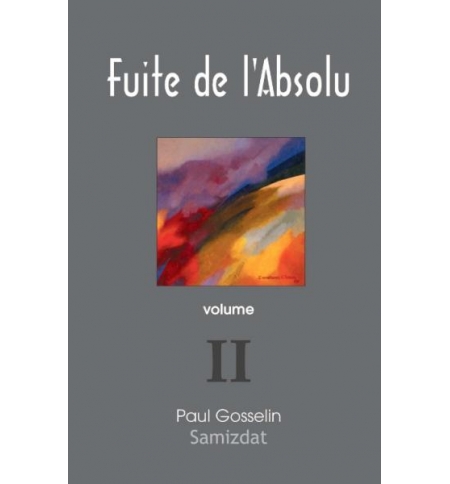 Fuite de l'absolu Vol 2 - Paul Gosselin Fuite de l'absolu Vol 2 - Paul Gosselin