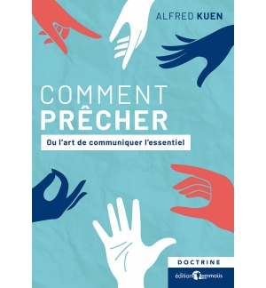 Comment prêcher Ou l’art de communiquer l’essentiel - Alfred Kuen