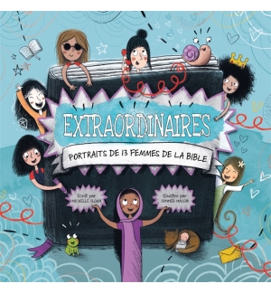 Extraordinaires, portraits de 13 femmes de la Bible