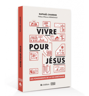 Vivre pour Jésus Les fondements de la vie chrétienne - CHARRIER Raphaël