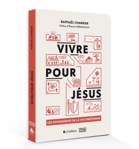 Vivre pour Jésus Les fondements de la vie chrétienne - CHARRIER Raphaël Vivre pour Jésus Les fondements de la vie chrétienne - CHARRIER Raphaël