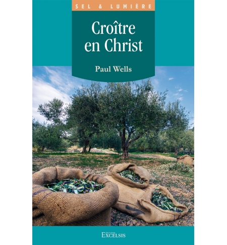 Croître en Christ - Paul Wells Croître en Christ - Paul Wells