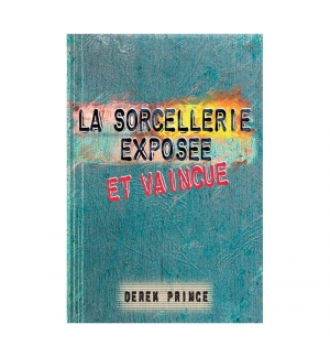 La sorcellerie exposée et vaincue - Derek Prince