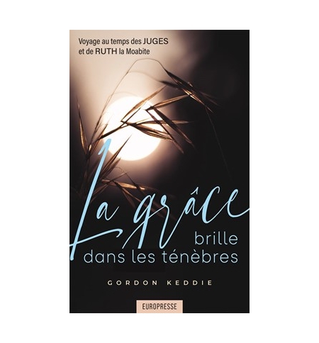 La grâce brille dans les ténèbres Voyage au temps des JUGES et de RUTH la moabit La grâce brille dans les ténèbres Voyage au temps des JUGES et de RUTH la moabit
