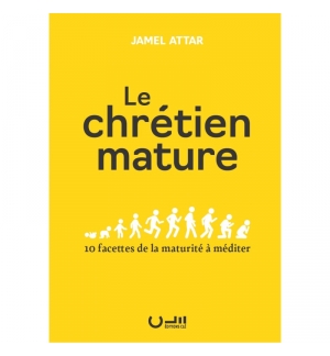 Le chrétien mature 10 facettes de la maturité à méditer - Jamel ATTAR
