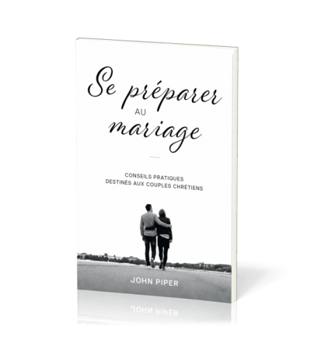 Se préparer au mariage - John Piper Conseils pratiques destinés aux couples chré