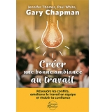  Créer une bonne ambiance au travail - Gary Chapman – Jennifer Thomas – Paul Whi