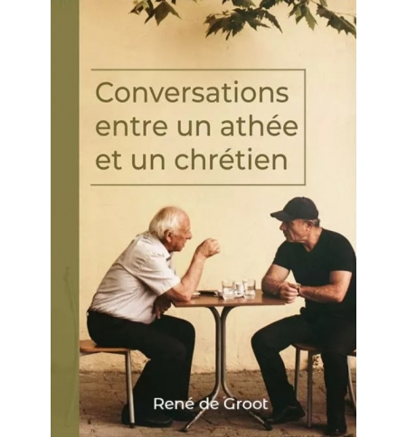 Conversations entre un athée et un chrétien - René de Groot Conversations entre un athée et un chrétien - René de Groot
