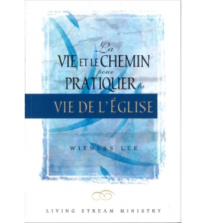  La vie et le chemin pour pratiquer la vie de l'Eglise - Witness Lee