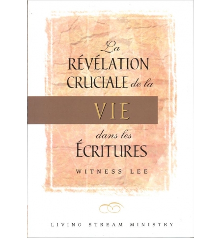 La révélation cruciale de la vie dans les Ecritures - Witness Lee La révélation cruciale de la vie dans les Ecritures - Witness Lee