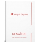 Renaître - Oser vivre après une tragédie - Monique Lépine