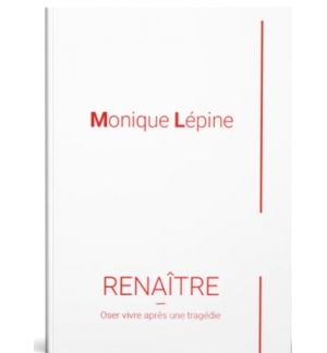 Renaître - Oser vivre après une tragédie - Monique Lépine