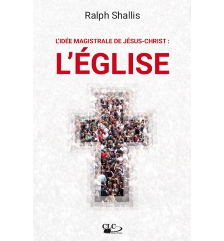  L'idée magistrale de Jésus-Christ : l'Église - Ralph Shallis