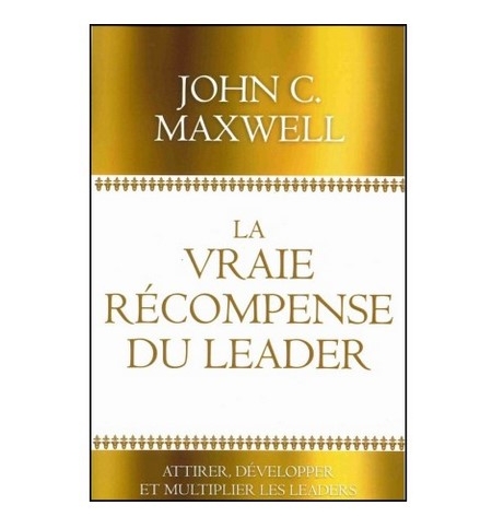 La vraie récompense du leader - John Maxwell La vraie récompense du leader - John Maxwell